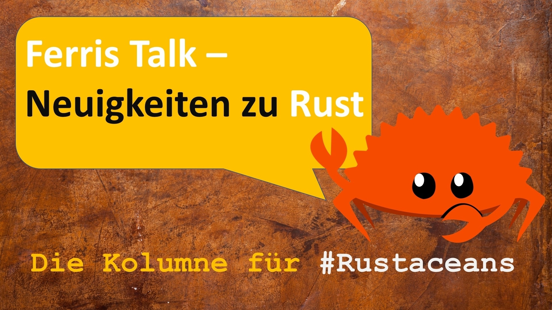 Ferris Talk – Neuigkeiten zu Rust. Eine -Kolumne von Rainer Stropek und Stefan Baumgartner für Rustaceans